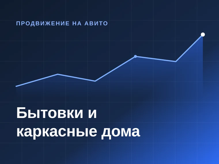 Бытовки и каркасные дома — продвижение на Авито